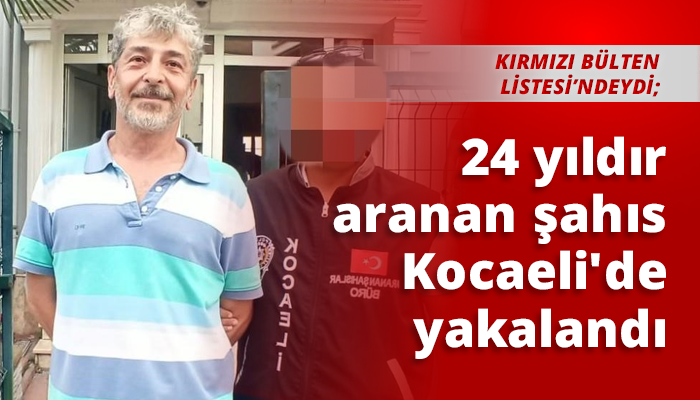 24 yıldır aranan şahıs Kocaeli'de yakalandı