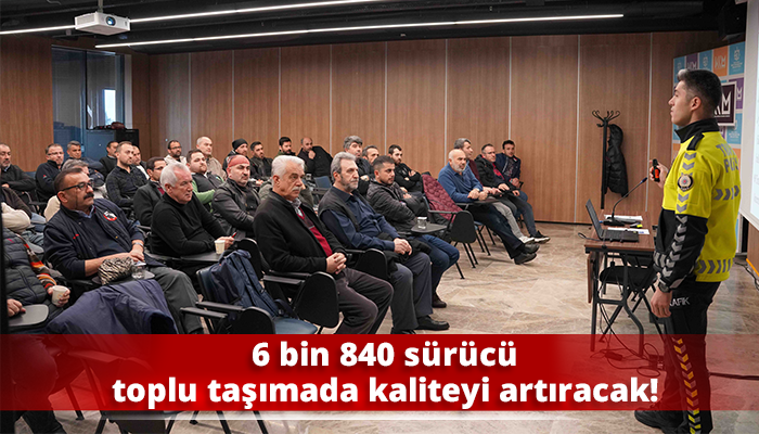 6 bin 840 sürücü toplu taşımada kaliteyi artıracak!