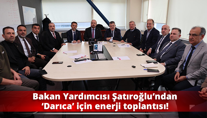 Bakan Yardımcısı Şatıroğlu’ndan ‘Darıca’ için enerji toplantısı!