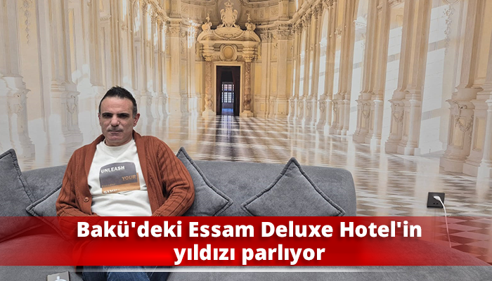 Bakü'deki Essam Deluxe Hotel'in yıldızı parlıyor