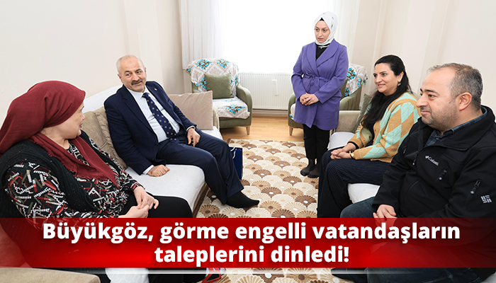 Büyükgöz, görme engelli vatandaşların taleplerini dinledi!