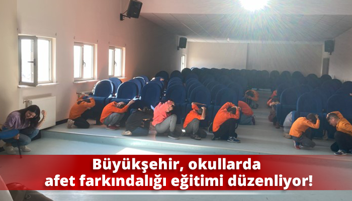 Büyükşehir, okullarda afet farkındalığı eğitimi düzenliyor!