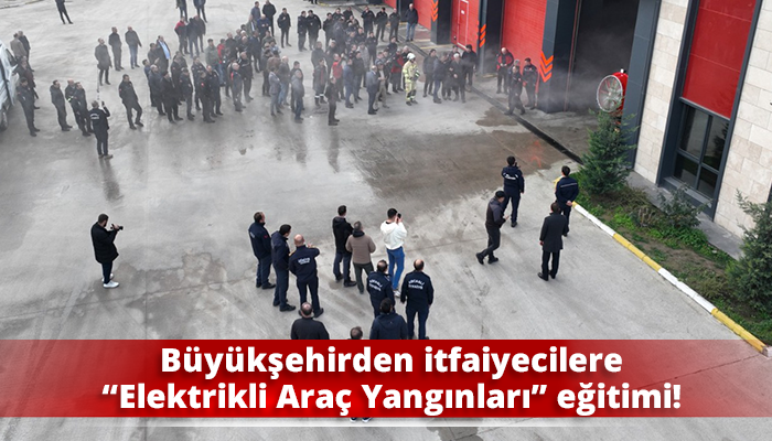 Büyükşehirden itfaiyecilere “Elektrikli Araç Yangınları” eğitimi!