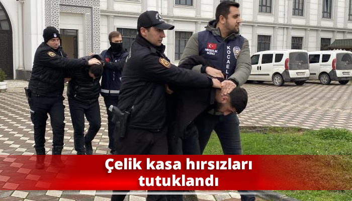 Çelik kasa hırsızları tutuklandı