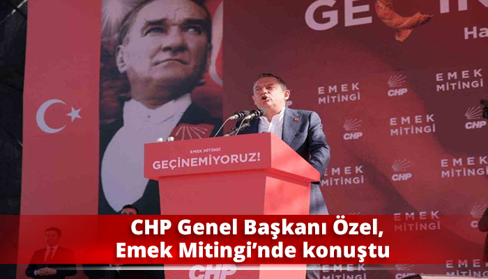 CHP Genel Başkanı Özel, Emek Mitingi’nde konuştu