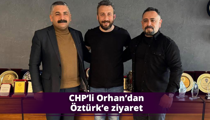 CHP’li Orhan’dan Öztürk’e ziyaret