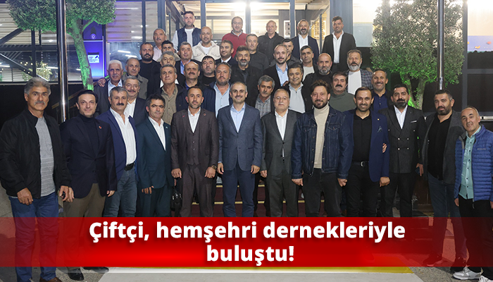 Çiftçi, hemşehri dernekleriyle buluştu!