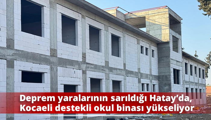 Deprem yaralarının sarıldığı Hatay’da, Kocaeli destekli okul binası yükseliyor