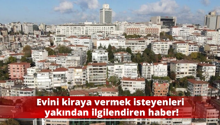 Evini kiraya vermek isteyenleri yakından ilgilendiren haber!