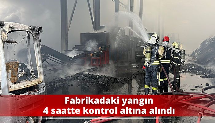 Fabrikadaki yangın 4 saatte kontrol altına alındı