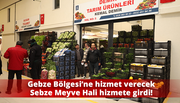 Gebze Bölgesi’ne hizmet verecek Sebze Meyve Hali hizmete girdi!