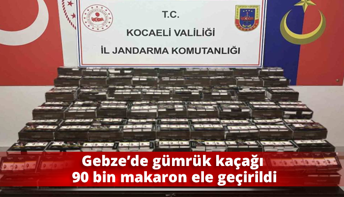 Gebze’de gümrük kaçağı 90 bin makaron ele geçirildi