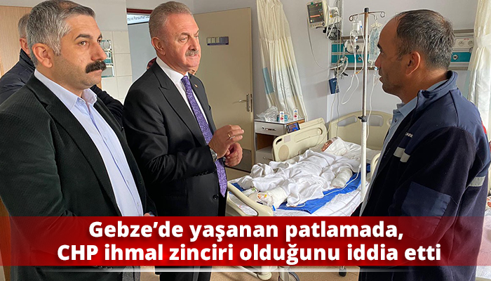 Gebze’de yaşanan patlamada, CHP ihmal zinciri olduğunu iddia etti