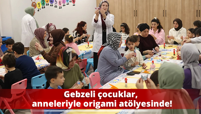 Gebzeli çocuklar, anneleriyle origami atölyesinde!