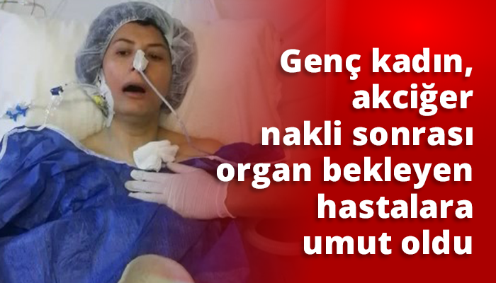 Genç kadın, akciğer nakli sonrası organ bekleyen hastalara umut oldu