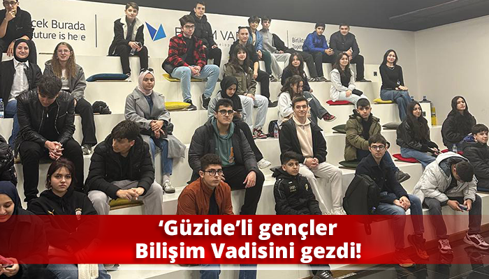 ‘Güzide’li gençler Bilişim Vadisini gezdi!