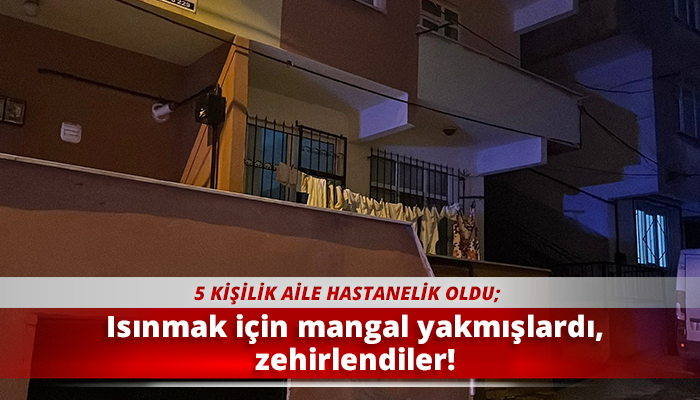 Isınmak için mangal yakmışlardı, zehirlendiler!