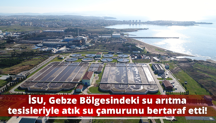 İSU, Gebze Bölgesindeki su arıtma tesisleriyle atık su çamurunu bertaraf etti!