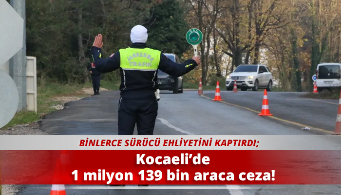 Kocaeli’de 1 milyon 139 bin araca ceza!