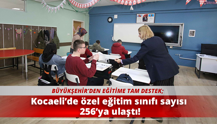 Kocaeli’de özel eğitim sınıfı sayısı 256’ya ulaştı..!