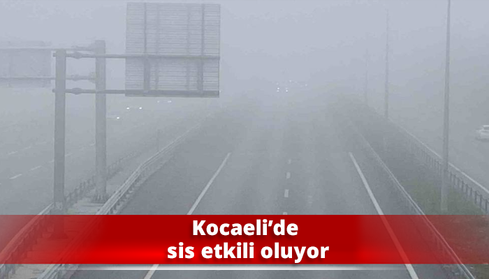 Kocaeli’de sis etkili oluyor