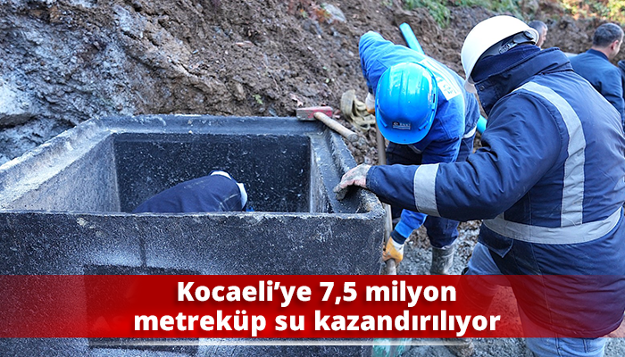 Kocaeli’ye 7,5 milyon metreküp su kazandırılıyor