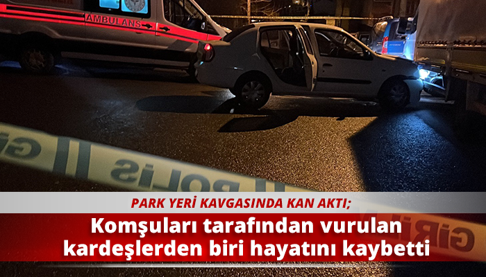 Komşuları tarafından vurulan kardeşlerden biri hayatını kaybetti