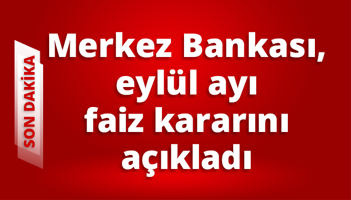 Merkez Bankası, eylül ayı faiz kararını açıkladı