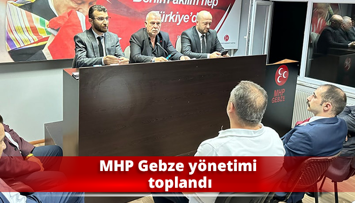 MHP Gebze yönetimi toplandı