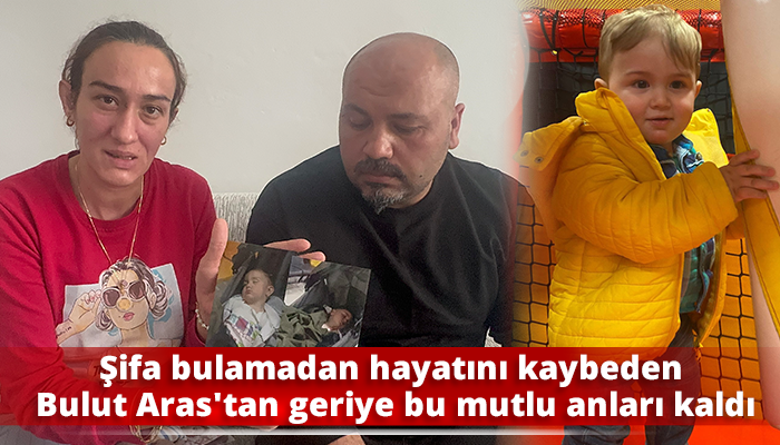 Şifa bulamadan hayatını kaybeden Bulut Aras’tan geriye bu mutlu anları kaldı