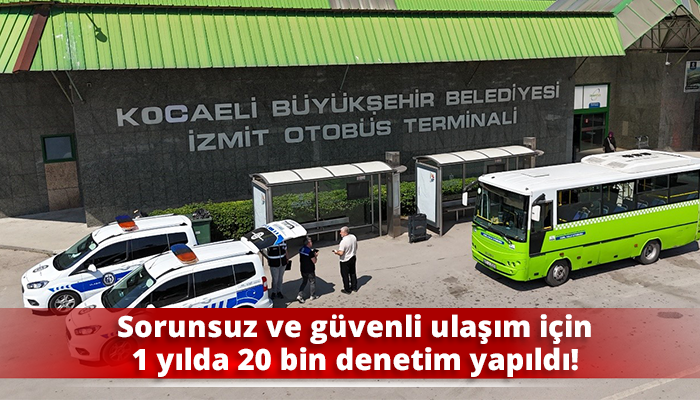 Sorunsuz ve güvenli ulaşım için 1 yılda 20 bin denetim yapıldı!