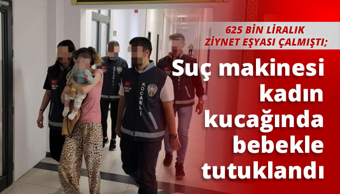 Suç makinesi kadın kucağında bebekle tutuklandı