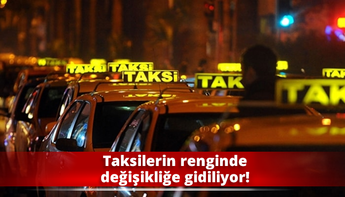 Taksilerin renginde değişikliğe gidiliyor!